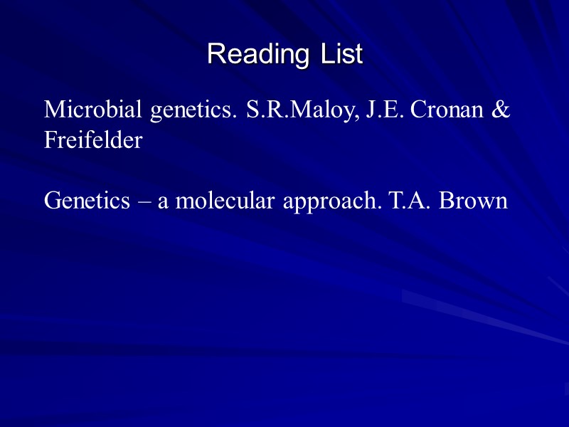 Reading List  Microbial genetics. S.R.Maloy, J.E. Cronan & Freifelder  Genetics – a